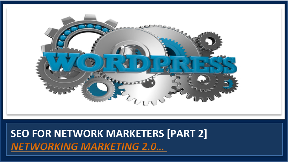 SEO for Network Marketers – [PART 2] How to Install a WordPress Blog & Get it ready for a Million Dollar Operation.