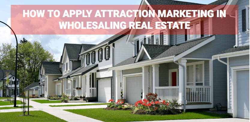 How to Wholesale Real Estate with Attraction Marketing